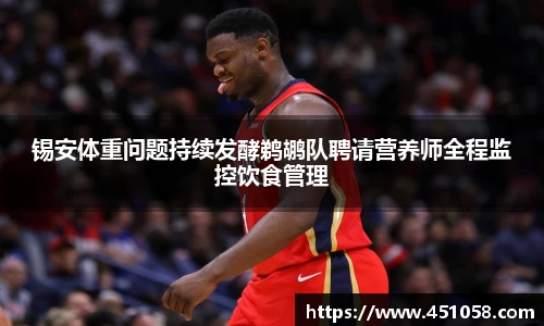 锡安体重问题持续发酵鹈鹕队聘请营养师全程监控饮食管理